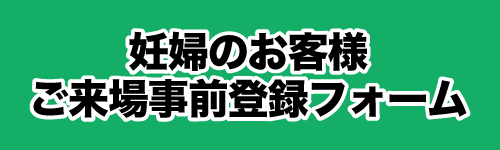 妊娠中のお客様 ご来場事前受付